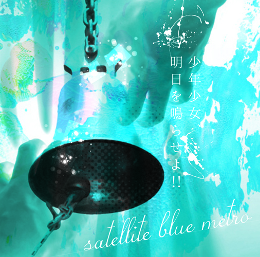 satellite blue metro / 少年少女明日を鳴らせよ!!