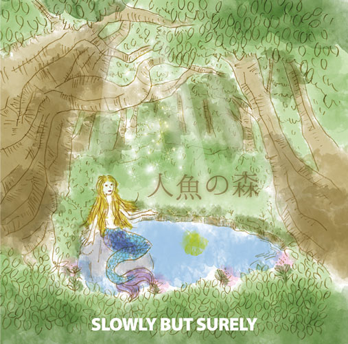 SLOWLY BUT SURELY / 人魚の森